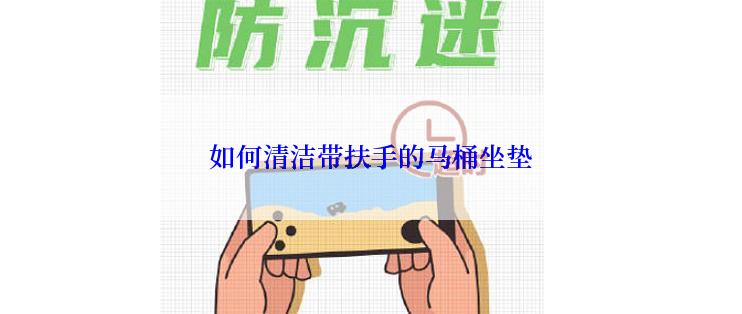 如何清洁带扶手的马桶坐垫