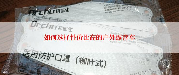 如何选择性价比高的户外露营车