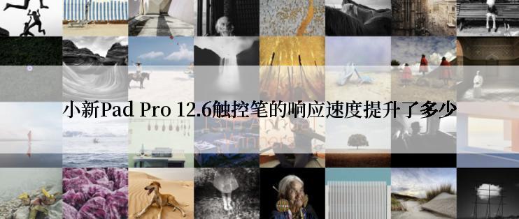 小新Pad Pro 12.6触控笔的响应速度提升了多少