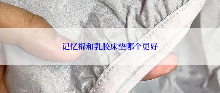 记忆棉和乳胶床垫哪个更好