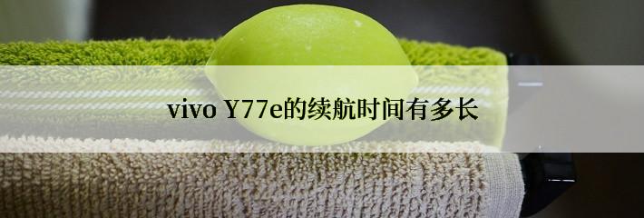 vivo Y77e的续航时间有多长
