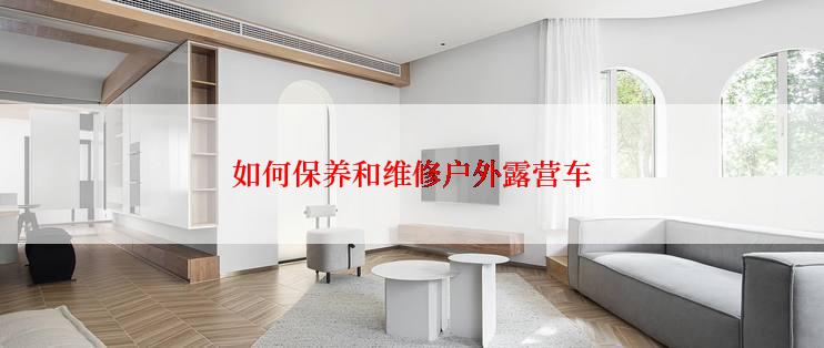 如何保养和维修户外露营车