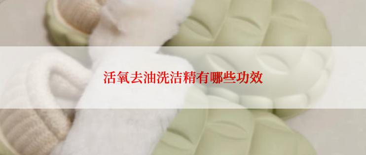 活氧去油洗洁精有哪些功效