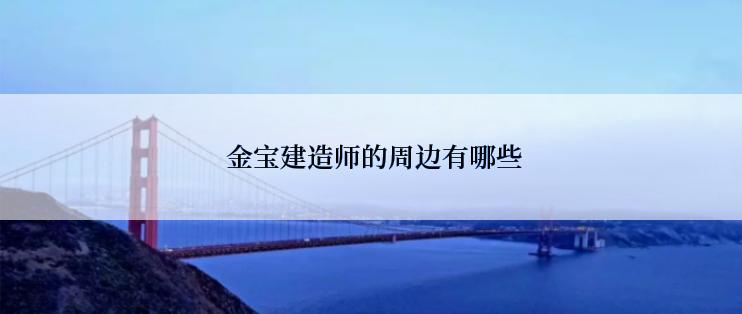  金宝建造师的周边有哪些
