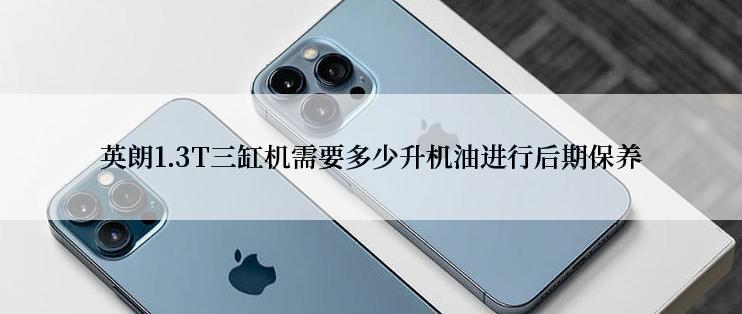 英朗1.3T三缸机需要多少升机油进行后期保养