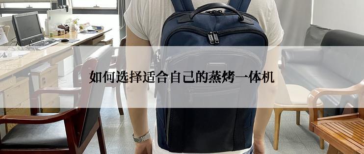 如何选择适合自己的蒸烤一体机