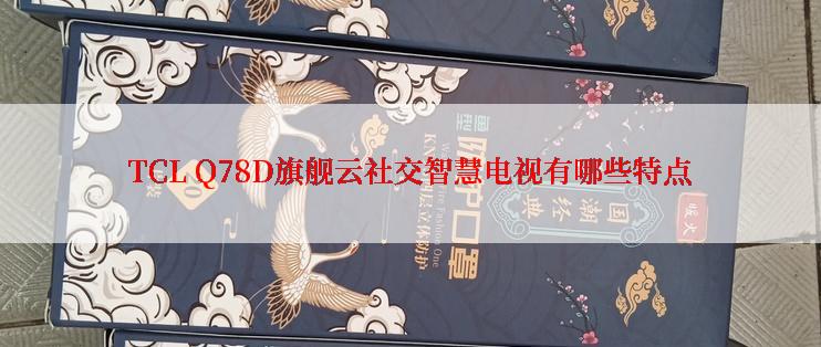 TCL Q78D旗舰云社交智慧电视有哪些特点