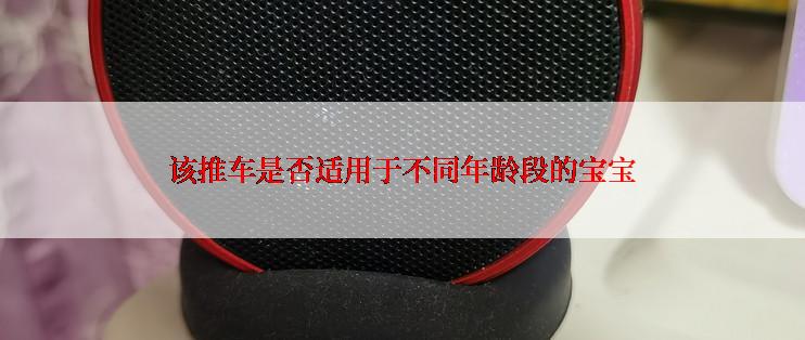 该推车是否适用于不同年龄段的宝宝