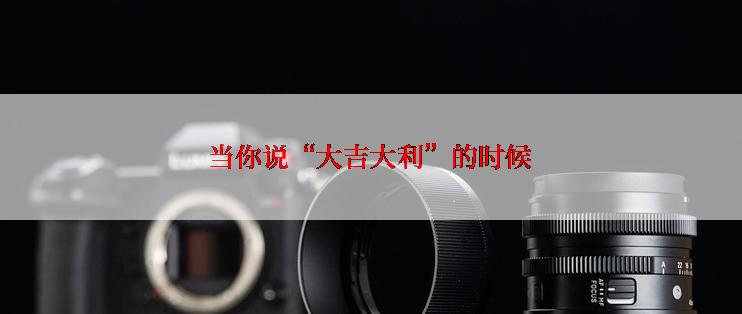 当你说“大吉大利”的时候