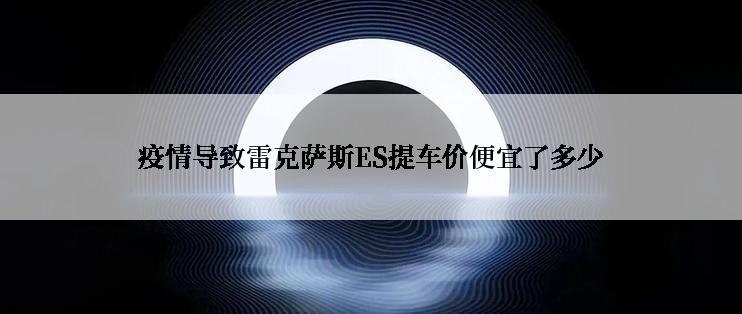 疫情导致雷克萨斯ES提车价便宜了多少