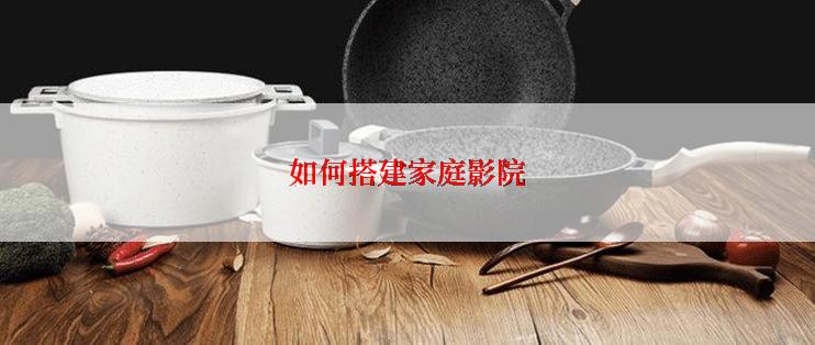 如何搭建家庭影院