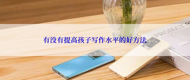 有没有提高孩子写作水平的好方法
