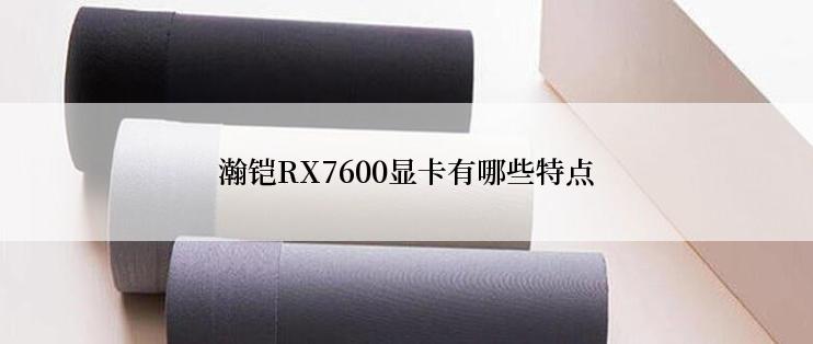 瀚铠RX7600显卡有哪些特点