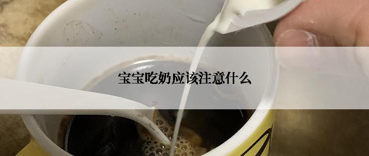 宝宝吃奶应该注意什么