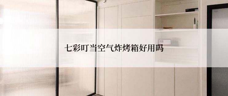 七彩叮当空气炸烤箱好用吗