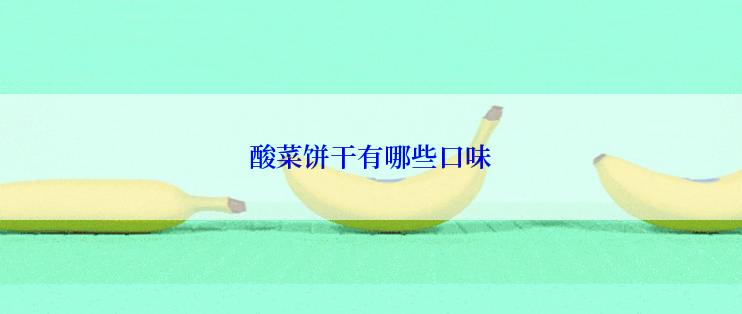 酸菜饼干有哪些口味