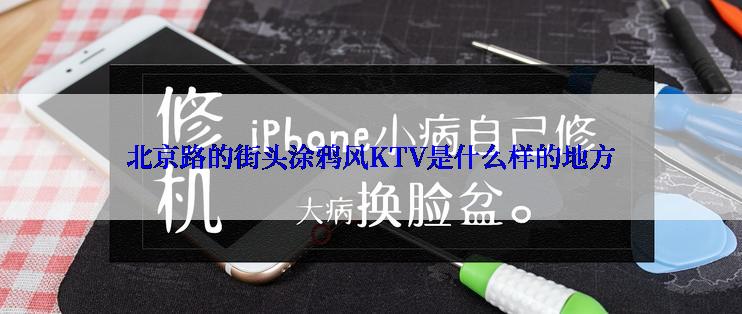 北京路的街头涂鸦风KTV是什么样的地方