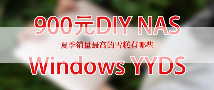 夏季销量最高的雪糕有哪些