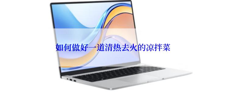 如何做好一道清热去火的凉拌菜