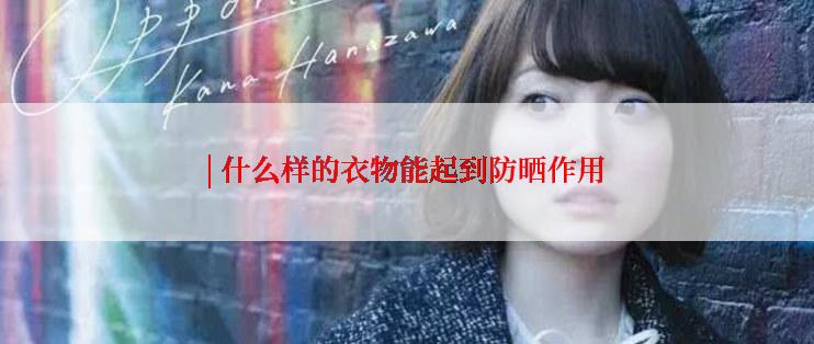 | 什么样的衣物能起到防晒作用