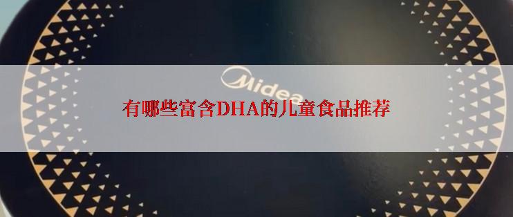 有哪些富含DHA的儿童食品推荐