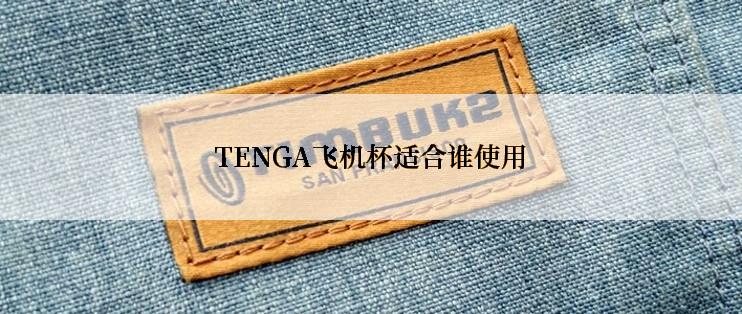 TENGA飞机杯适合谁使用