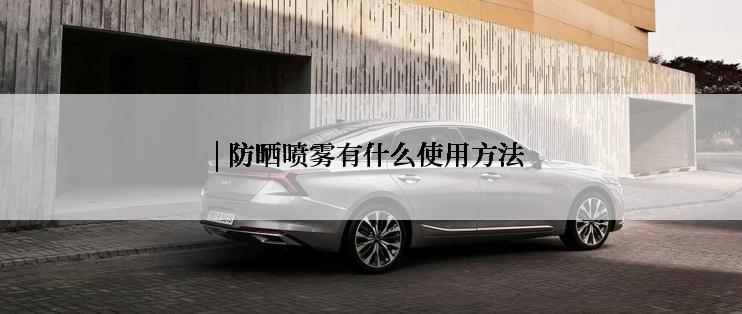 | 防晒喷雾有什么使用方法