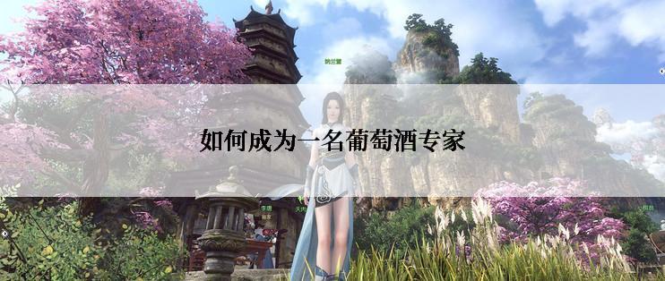 如何成为一名葡萄酒专家