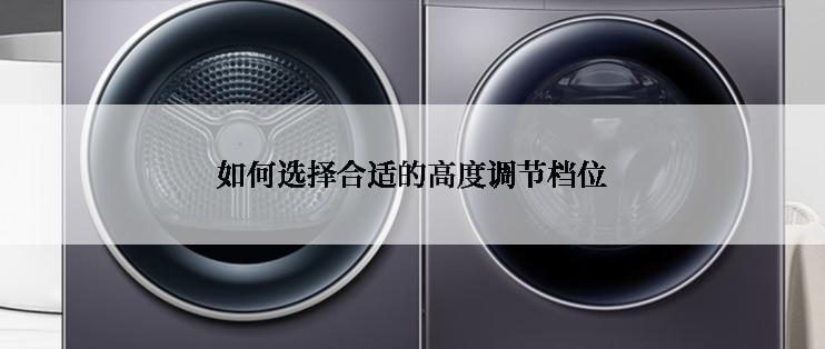如何选择合适的高度调节档位