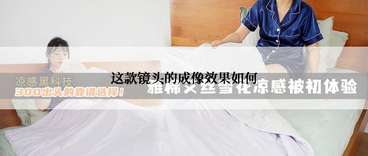 这款镜头的成像效果如何
