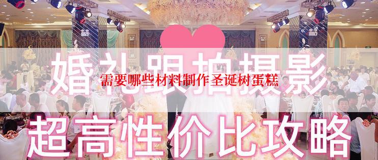 需要哪些材料制作圣诞树蛋糕
