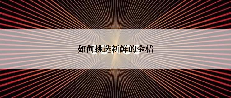 如何挑选新鲜的金桔