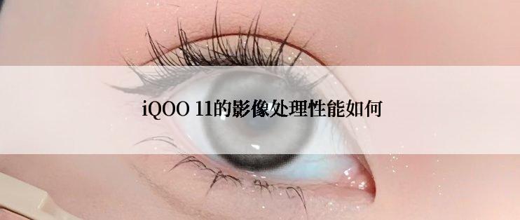 iQOO 11的影像处理性能如何
