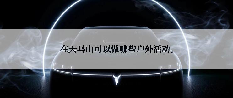 在天马山可以做哪些户外活动。
