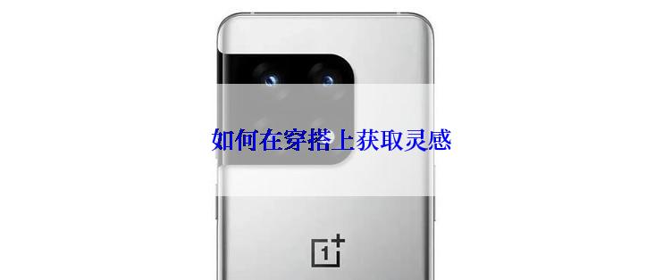 如何在穿搭上获取灵感
