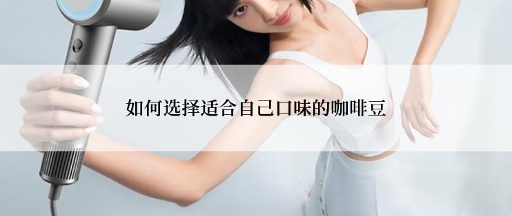 如何选择适合自己口味的咖啡豆