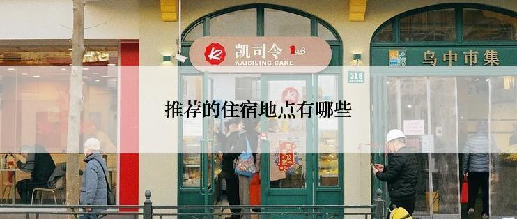 推荐的住宿地点有哪些