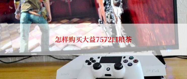 怎样购买大益7572口粮茶