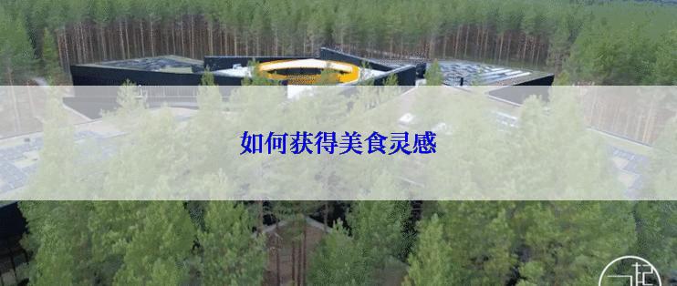 如何获得美食灵感
