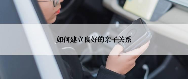 如何建立良好的亲子关系