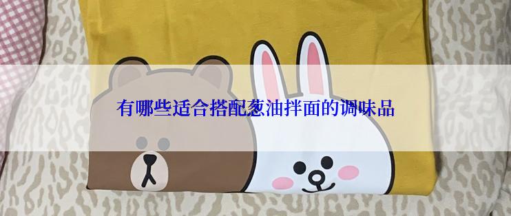 有哪些适合搭配葱油拌面的调味品