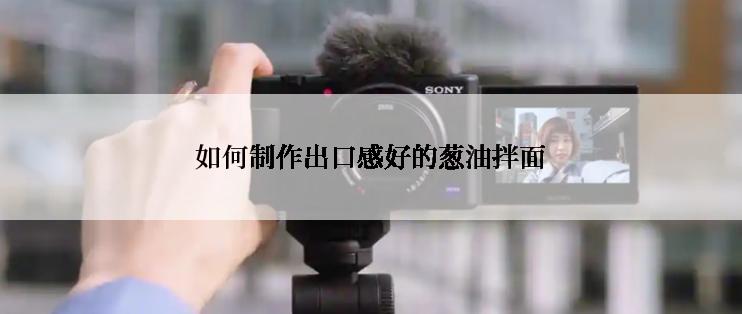 如何制作出口感好的葱油拌面