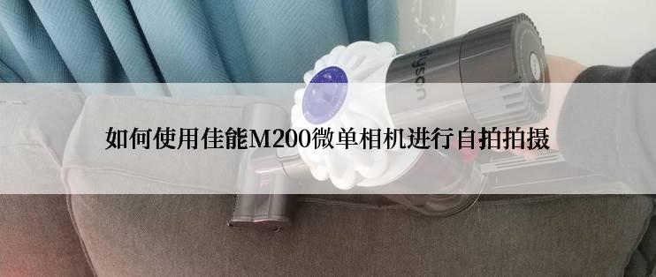 如何使用佳能M200微单相机进行自拍拍摄