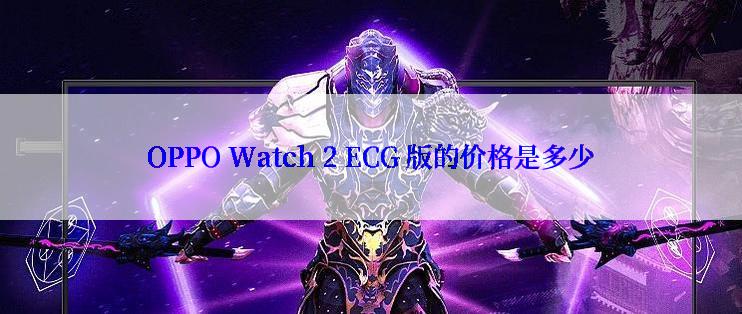 OPPO Watch 2 ECG 版的价格是多少
