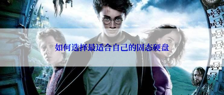 如何选择最适合自己的固态硬盘