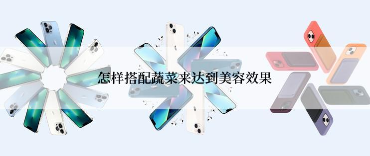 怎样搭配蔬菜来达到美容效果