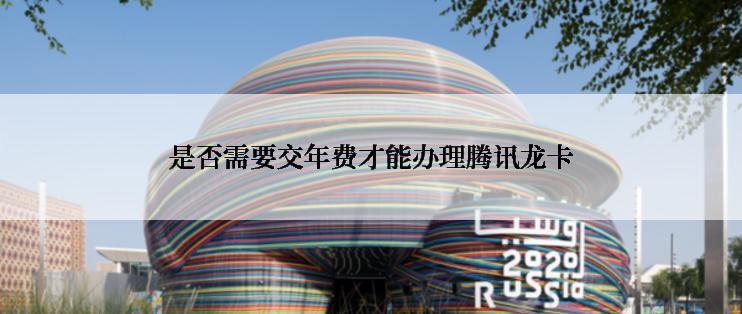 是否需要交年费才能办理腾讯龙卡