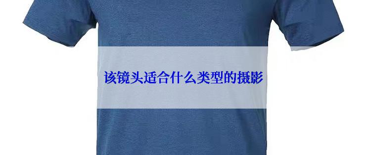 该镜头适合什么类型的摄影