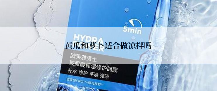 黄瓜和萝卜适合做凉拌吗