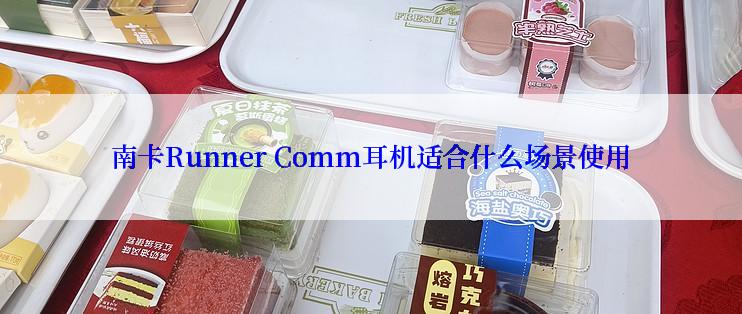 南卡Runner Comm耳机适合什么场景使用